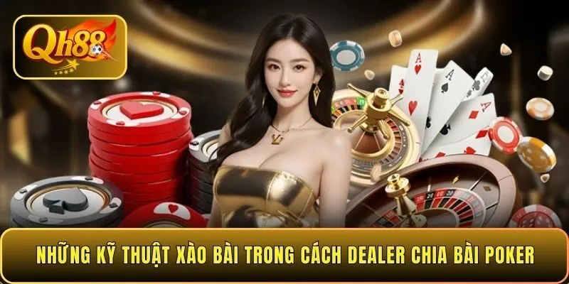 nhung-ky-thuat-xao-bai-trong-cach-dealer-chia-bai-poker
